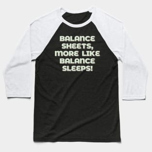 Balance Sheets, More Like Balance Sleeps Baseball T-Shirt